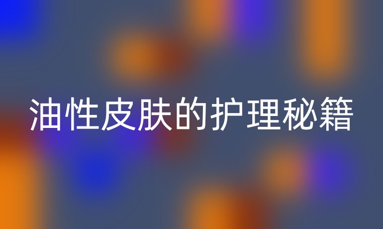 油性皮肤的护理秘籍