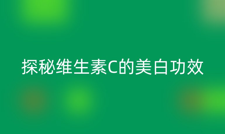 探秘维生素C的美白功效
