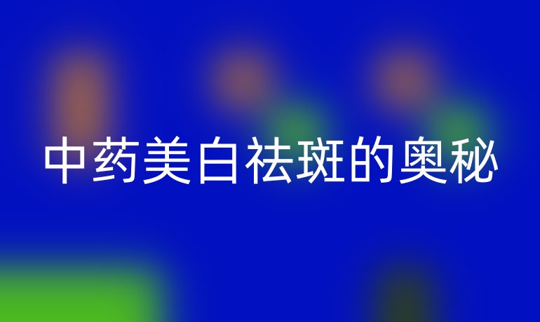 中药美白祛斑的奥秘