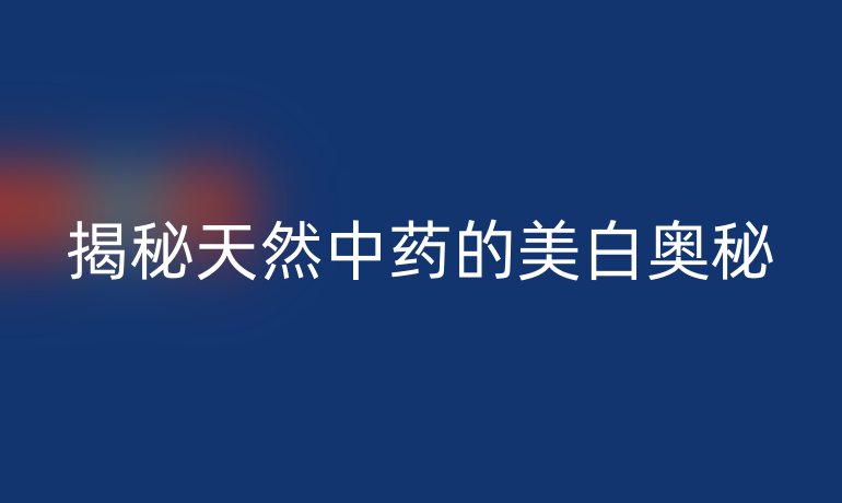 揭秘天然中药的美白奥秘