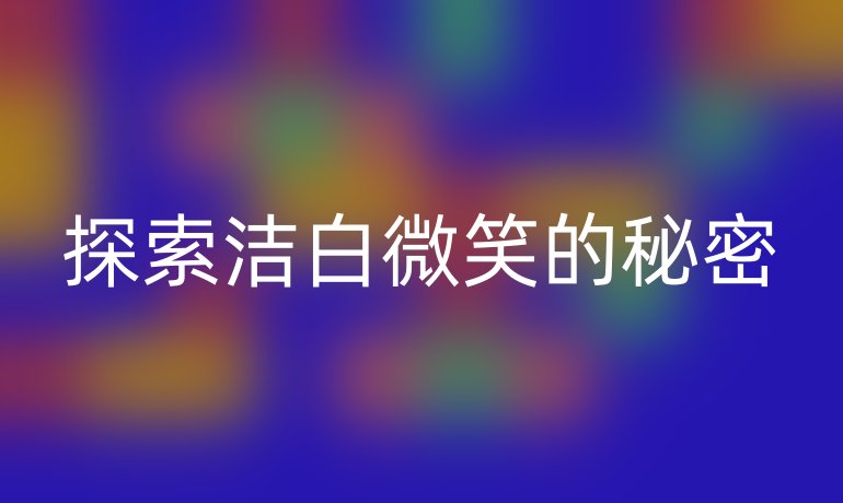 探索洁白微笑的秘密