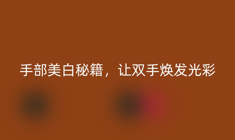 手部美白秘籍，让双手焕发光彩