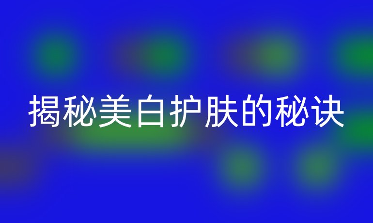 揭秘美白护肤的秘诀