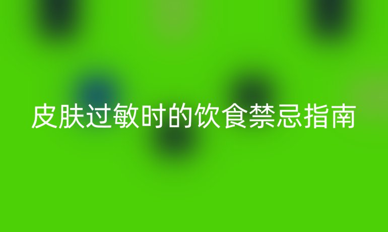 皮肤过敏时的饮食禁忌指南