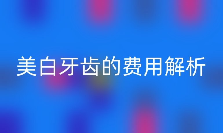 美白牙齿的费用解析