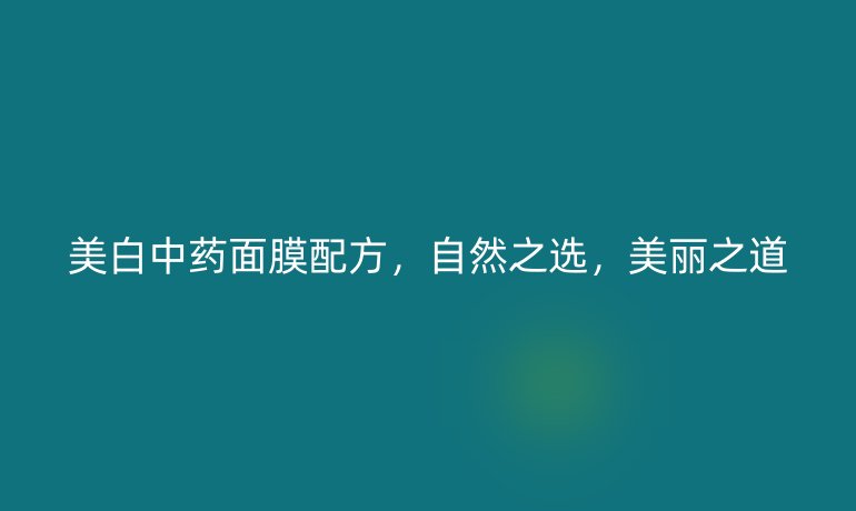 美白中药面膜配方，自然之选，美丽之道