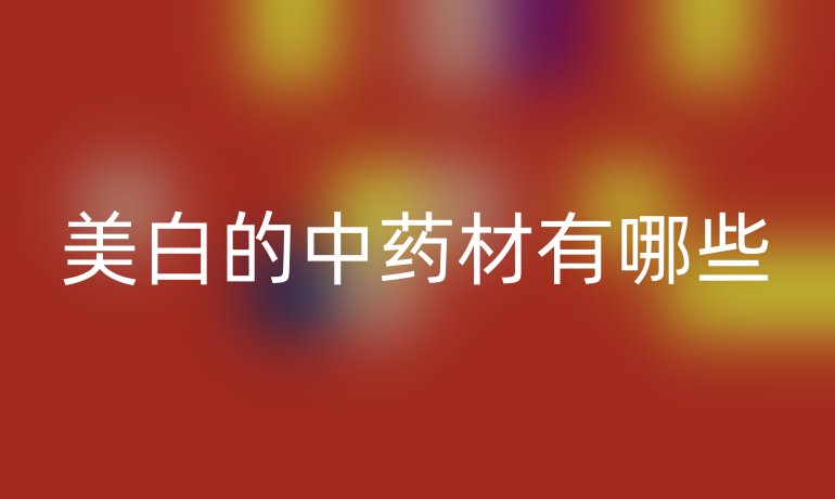 美白的中药材有哪些