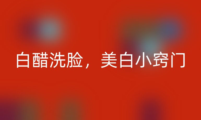 白醋洗脸，美白小窍门
