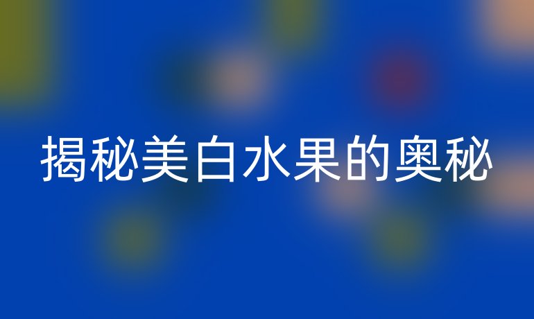揭秘美白水果的奥秘