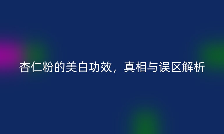 杏仁粉的美白功效，真相与误区解析
