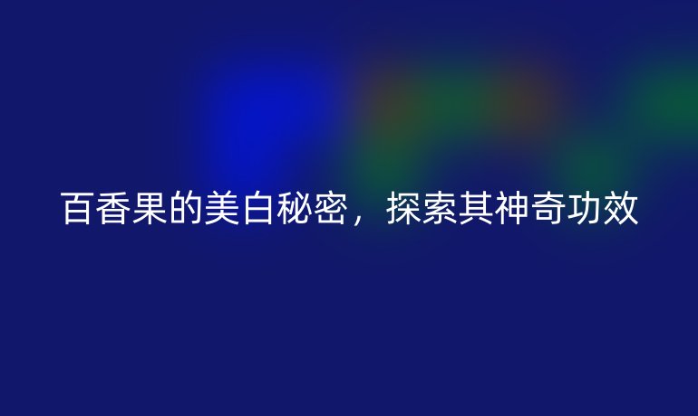 百香果的美白秘密，探索其神奇功效