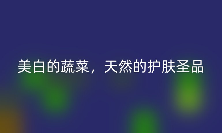 美白的蔬菜，天然的护肤圣品