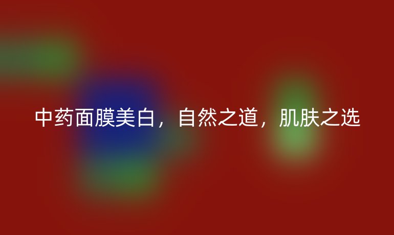 中药面膜美白，自然之道，肌肤之选