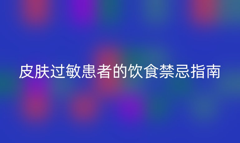 皮肤过敏患者的饮食禁忌指南