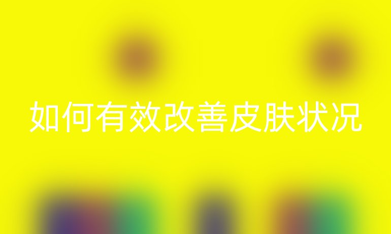 如何有效改善皮肤状况