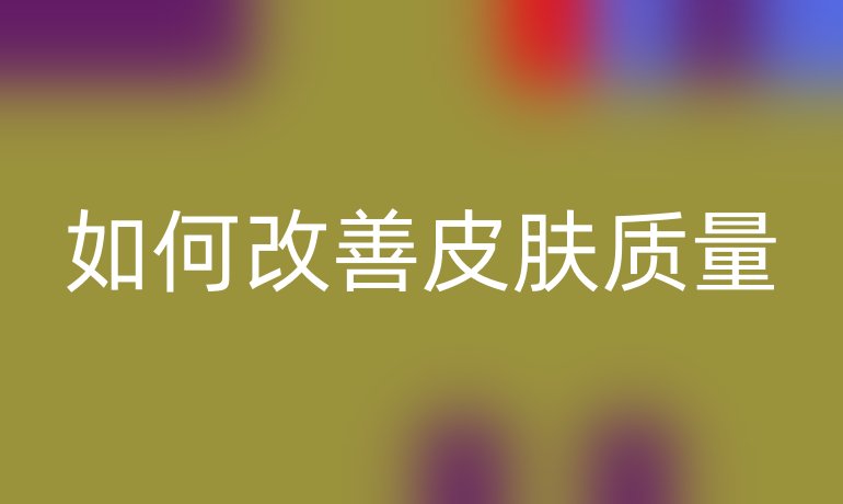 如何改善皮肤质量