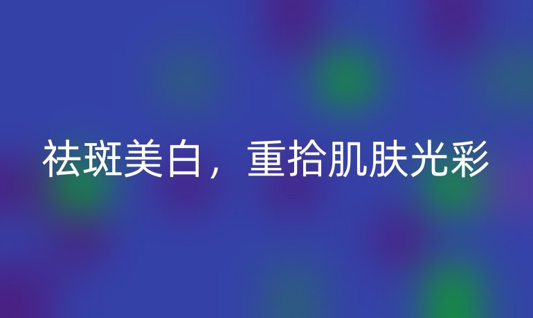 祛斑美白，重拾肌肤光彩