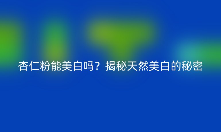 杏仁粉能美白吗？揭秘天然美白的秘密