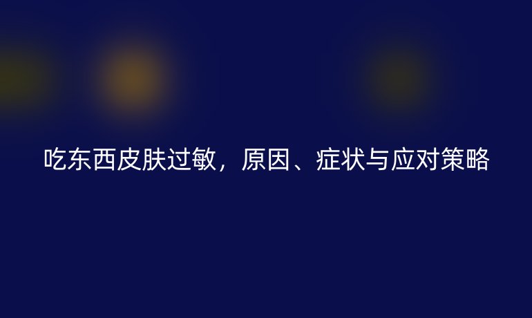 吃东西皮肤过敏，原因、症状与应对策略