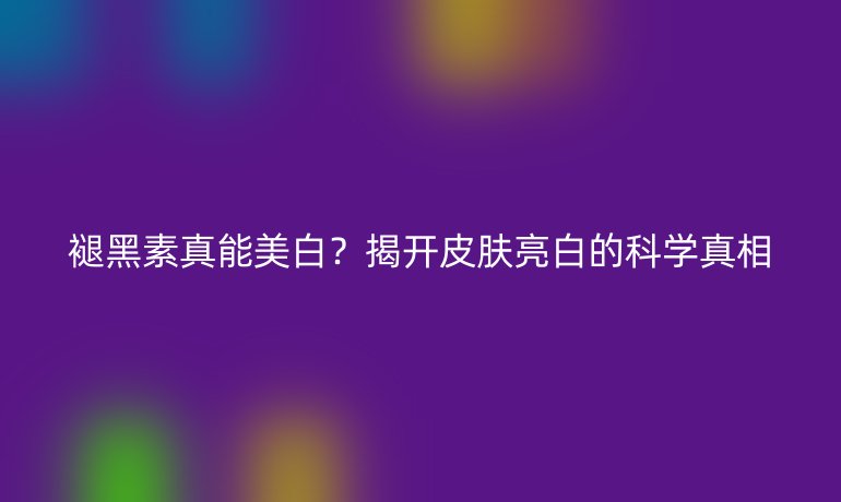 褪黑素真能美白？揭开皮肤亮白的科学真相