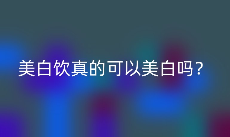 美白饮真的可以美白吗?