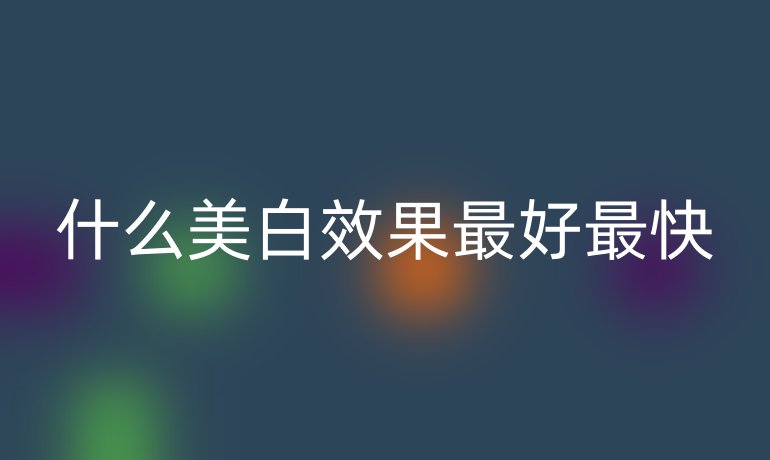 什么美白效果最好最快