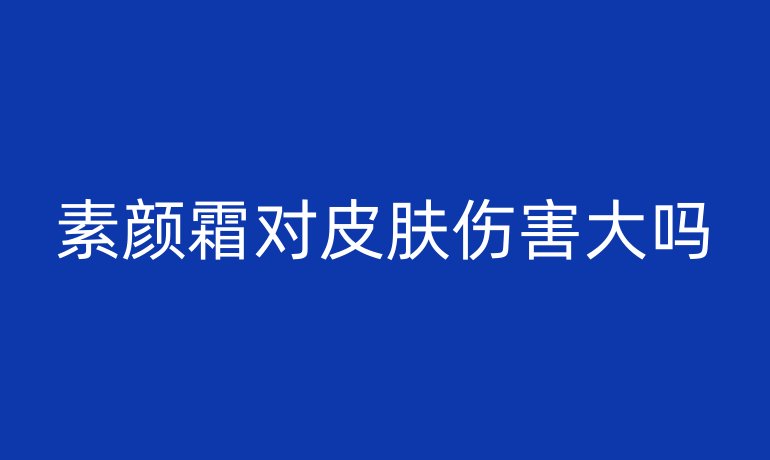 素颜霜对皮肤伤害大吗
