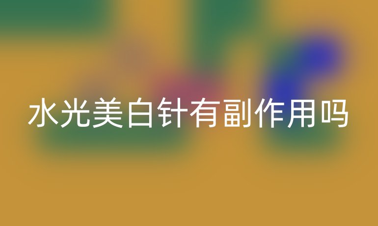 水光美白针有副作用吗