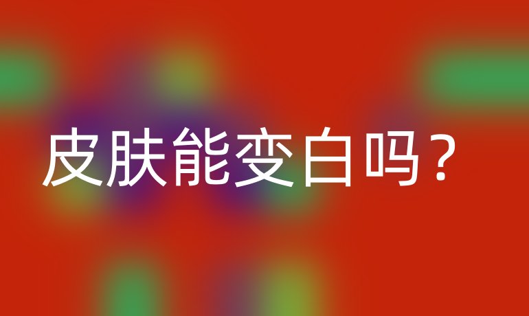 皮肤能变白吗?