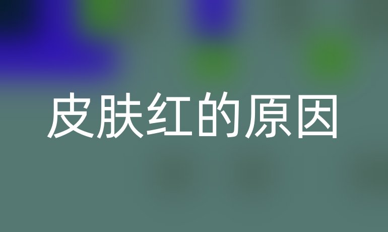 皮肤红的原因