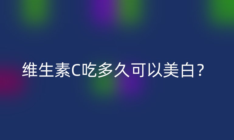 维生素C吃多久可以美白？