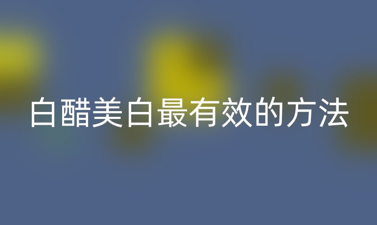 白醋美白最有效的方法