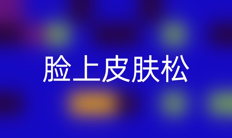 脸上皮肤松