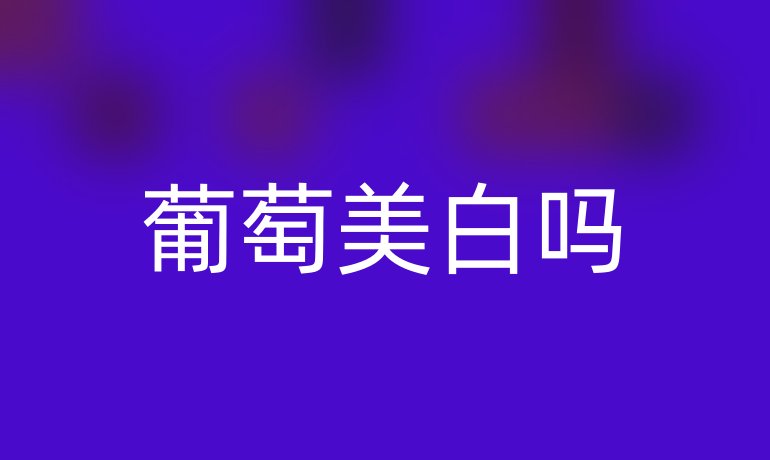 葡萄美白吗