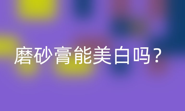 磨砂膏能美白吗?