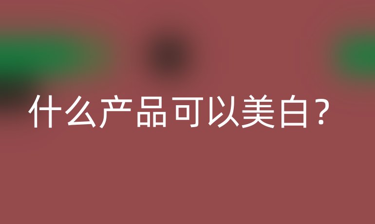 什么产品可以美白?