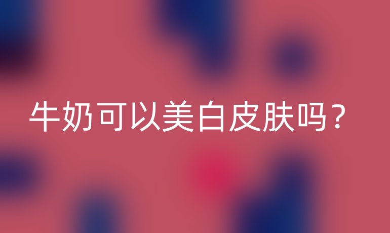 牛奶可以美白皮肤吗?