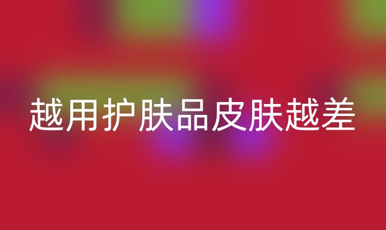 越用护肤品皮肤越差