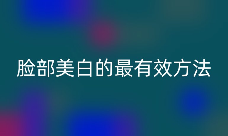 脸部美白的最有效方法