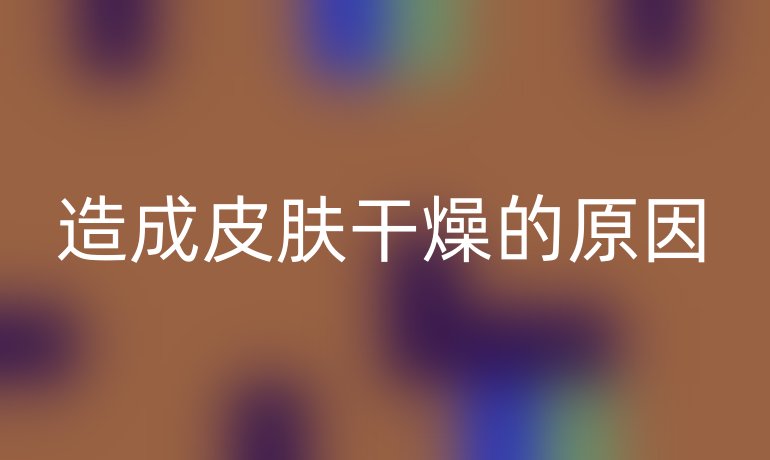 造成皮肤干燥的原因