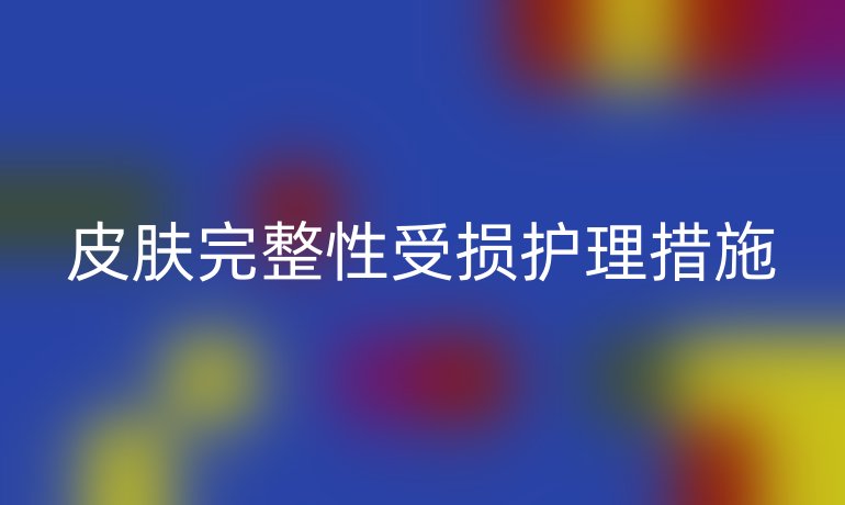 皮肤完整性受损护理措施