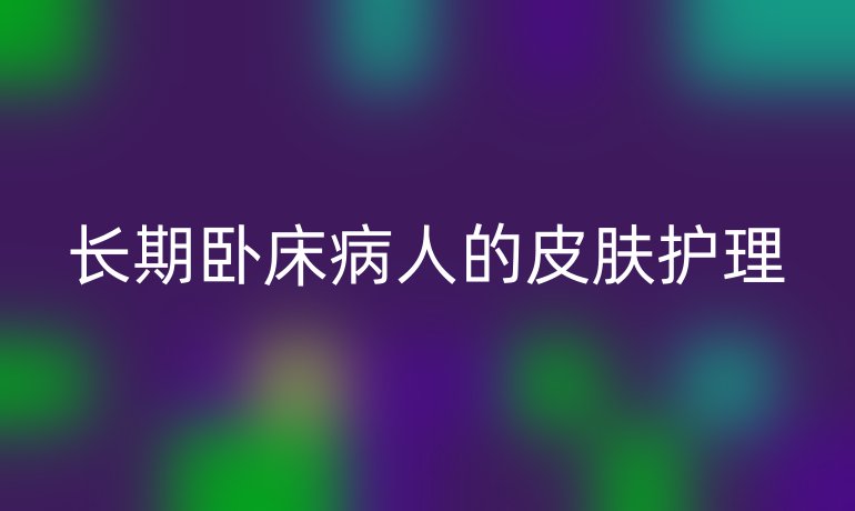 长期卧床病人的皮肤护理