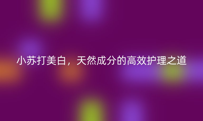小苏打美白，天然成分的高效护理之道