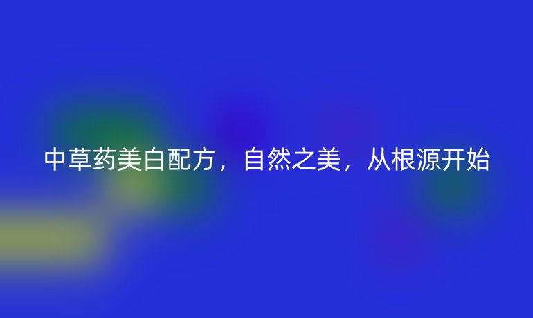 中草药美白配方,自然之美,从根源开始