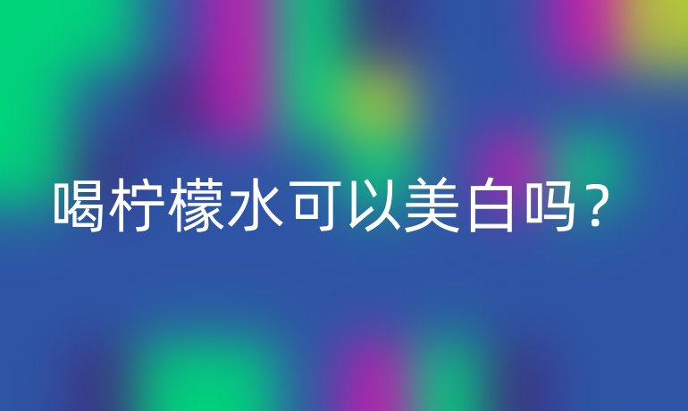 喝柠檬水可以美白吗？