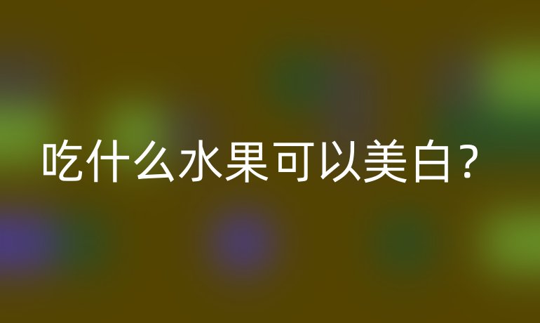 吃什么水果可以美白？