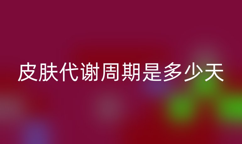 皮肤代谢周期是多少天