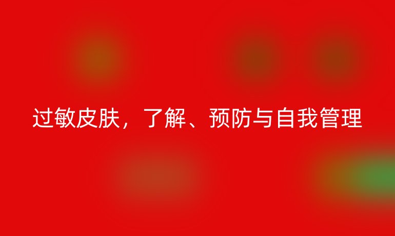 过敏皮肤，了解、预防与自我管理