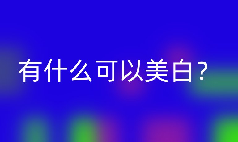 有什么可以美白？