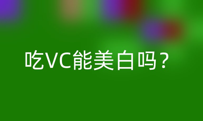 吃VC能美白吗？